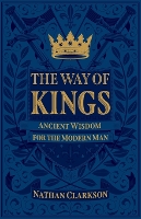 The Way of Kings – Ancient Wisdom for the Modern Man (Paperback)