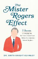 The Mister Rogers Effect – 7 Secrets to Bringing Out the Best in Yourself and Others from America`s Beloved Neighbor (Paperback)