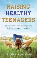 Raising Healthy Teenagers – Equipping Your Child to Navigate the Pitfalls and Dangers of Teen Life (Paperback)