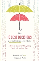 The 10 Best Decisions a Single Mom Can Make - A Biblical Guide for Navigating Family Life on Your Own (Paperback)