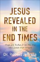Jesus Revealed in the End Times: Hope for Today from the One Who Holds Our Future (Hardback)