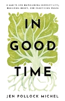 In Good Time – 8 Habits for Reimagining Productivity, Resisting Hurry, and Practicing Peace (Paperback)
