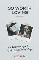 So Worth Loving – How Discovering Your True Value Changes Everything (Paperback)