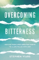 Overcoming Bitterness – Moving from Life`s Greatest Hurts to a Life Filled with Joy (Paperback)