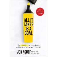 All It Takes Is a Goal – The 3–Step Plan to Ditch Regret and Tap Into Your Massive Potential (Hardback)