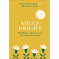 Shine Bright – 60 Days to Becoming a Girl Defined by God (Hardback)
