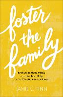 Foster the Family – Encouragement, Hope, and Practical Help for the Christian Foster Parent (Paperback)