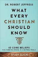 What Every Christian Should Know Study Guide – 10 Core Beliefs for Standing Strong in a Shifting World (Paperback)