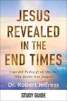 Jesus Revealed in the End Times Study Guide: Hope for Today from the One Who Holds Our Future (Paperback)