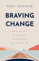 Braving Change: Release the Past, Welcome Growth, and Trust Where God Is Leading You (Paperback)