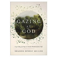 Gazing at God: A 40-Day Journey to Greater Freedom from Self (Hardback)