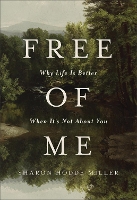 Free of Me: Why Life Is Better When It's Not About You (Paperback)