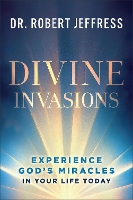 Divine Invasions: Experience God's Miracles in Your Life Today (Hardback)