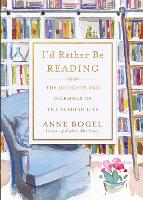 I'd Rather Be Reading: The Delights and Dilemmas of the Reading Life (Paperback)