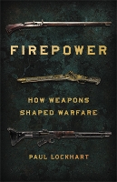 Firepower: How Weapons Shaped Warfare (Hardback)