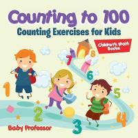 Counting to 100 - Counting Exercises for Kids Children's Math Books (Paperback)