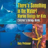 There's Something in the Water! - Marine Biology for Kids Children's Biology Books (Paperback)