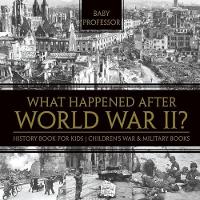 What Happened After World War II? History Book for Kids Children's War & Military Books (Paperback)