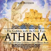 Athena: The Goddess with the Gray Eyes - Mythology and Folklore Children's Greek & Roman Books (Paperback)