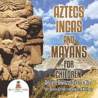 Aztecs, Incas, and Mayans for Children Ancient Civilizations for Kids 4th Grade Children's Ancient History (Paperback)