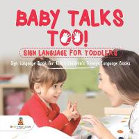 Baby Talks Too! Sign Language for Toddlers - Sign Language Book for Kids Children's Foreign Language Books (Paperback)
