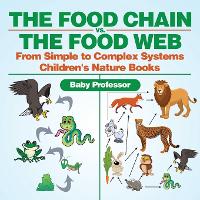 The Food Chain vs. The Food Web - From Simple to Complex Systems Children's Nature Books (Paperback)