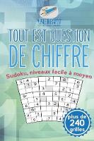 Tout est question de chiffre Sudoku, niveaux facile a moyen (plus de 240 grilles) (Paperback)