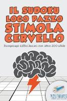 Il Sudoku Loco pazzo stimola cervello Rompicapi difficilissimi con oltre 200 sfide (Paperback)