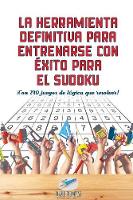 La herramienta definitiva para entrenarse con exito para el sudoku !Con 240 juegos de logica que resolver! (Paperback)