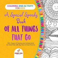 Coloring and Activity for Kids. A Special Speedy Book of All Things That Go. 100+ Pages of Coloring and Activity Book for Older Kids with Big How to Draw Pictures (Paperback)
