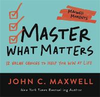 Master What Matters: 12 Value Choices to Help You Win at Life (Paperback)