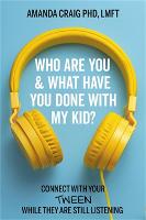 Who Are You & What Have You Done with My Kid?: Connect with Your Tween While They Are Still Listening (Hardback)