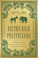 Filthy Rich Politicians: The Swamp Creatures, Latte Liberals, and Ruling-Class Elites Cashing in on America (Hardback)