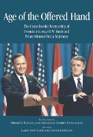 Age of the Offered Hand: The Cross-Border Partnership Between President George H.W. Bush and Prime Minister Brian Mulroney, A Documentary History - Queen's Policy Studies Series (Hardback)