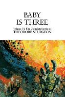 Baby Is Three: Volume VI: The Complete Stories of Theodore Sturgeon - The Complete Stories of Theodore Sturgeon 6 (Hardback)