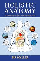 Holistic Anatomy: An Integrative Guide to the Human Body (Paperback)