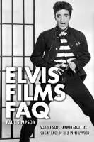 Elvis Films FAQ: All That's Left to Know About the King of Rock 'n' Roll in Hollywood - FAQ (Paperback)