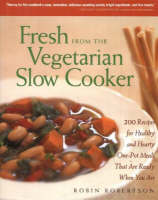 Fresh from the Vegetarian Slow Cooker: 200 Recipes for Healthy and Hearty One-Pot Meals That Are Ready When You Are (Hardback)