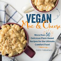 Vegan Mac and Cheese: More than 50 Delicious Plant-Based Recipes for the Ultimate Comfort Food (Hardback)
