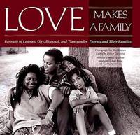 Love Makes a Family: Portraits of Lesbian, Gay, Bisexual and Transgendered Parents and Their Families (Hardback)