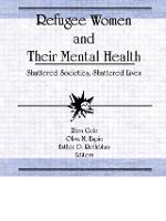 Refugee Women and Their Mental Health: Shattered Societies, Shattered Lives (Paperback)