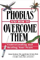 Phobias and How to Overcome Them: Understanding and Beating Your Fears (Paperback)
