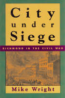 City Under Siege: Richmond in the Civil War (Hardback)