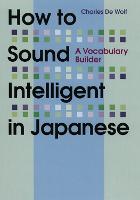 How To Sound Intelligent In Japanese: A Vocabulary Builder (Paperback)