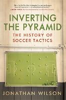Inverting The Pyramid: The History of Soccer Tactics (Paperback)