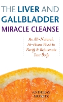 The Liver And Gallbladder Miracle Cleanse: An All-Natural, At-Home Flush to Purify and Rejuvenate Your Body (Paperback)