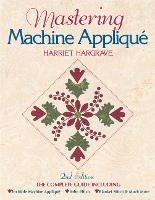 Mastering Machine Applique 2ndedition: The Complete Guide Including: • Invisible Machine Appliqué • Satin Stitch • Blanket Stitch & Much More (Paperback)