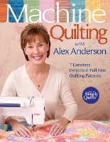 Machine Quilting With Alex Anderson: 7 Exercises, Projects & Full-Size Quilting Patterns (Paperback)