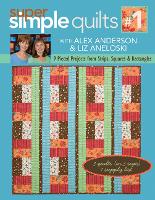 Super Simple Quilts #1 With Alex Anderson & Liz Aneloski: 9 Pieced Projects from Strips, Squares & Rectangles (Paperback)