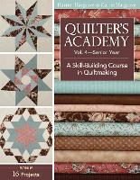 Quilter's Academy Vol. 4 - Senior Year: A Skill Building Course in Quiltmaking (Paperback)
